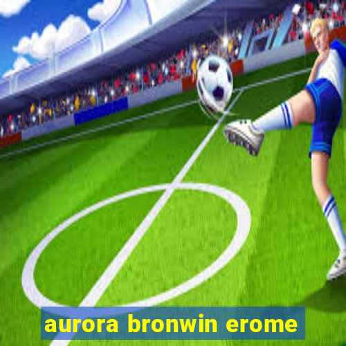 aurora bronwin erome